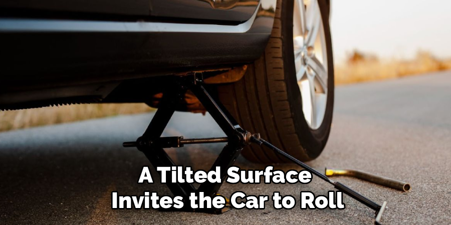A Tilted Surface
Invites the Car to Roll