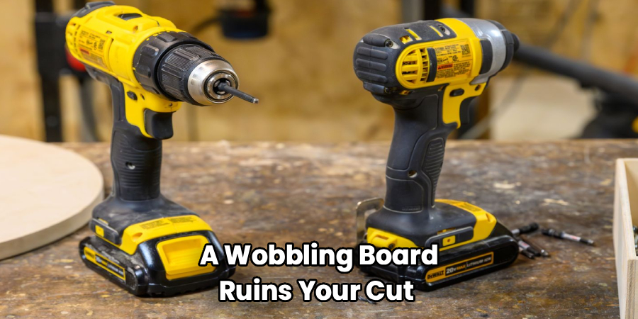 A Wobbling Board
Ruins Your Cut