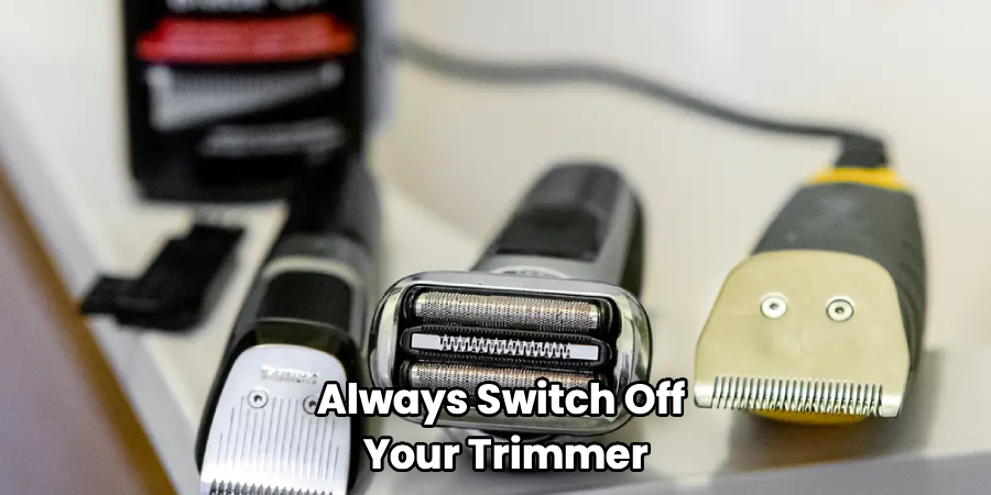 Always Switch Off
Your Trimmer