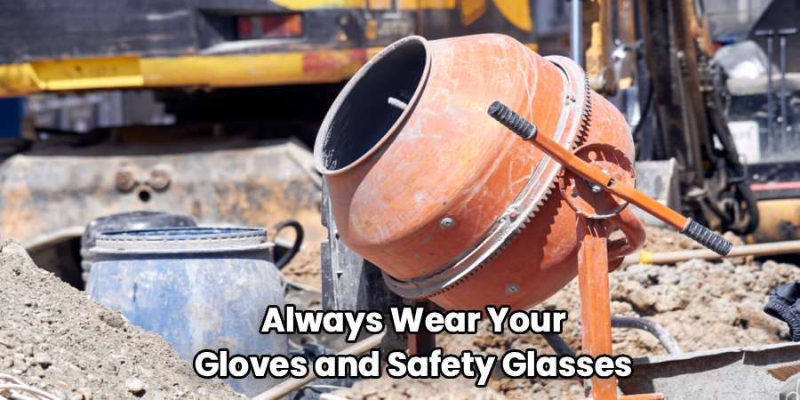 Always Wear Your
Gloves and Safety Glasses