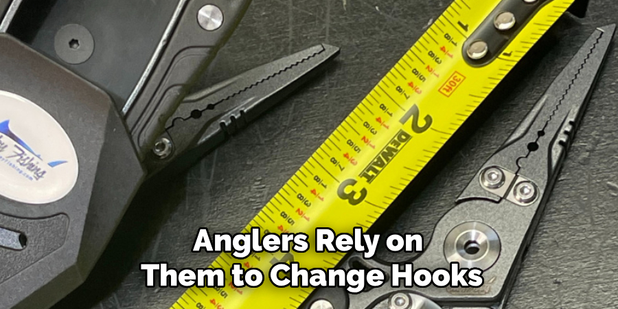 Anglers Rely on 
Them to Change Hooks