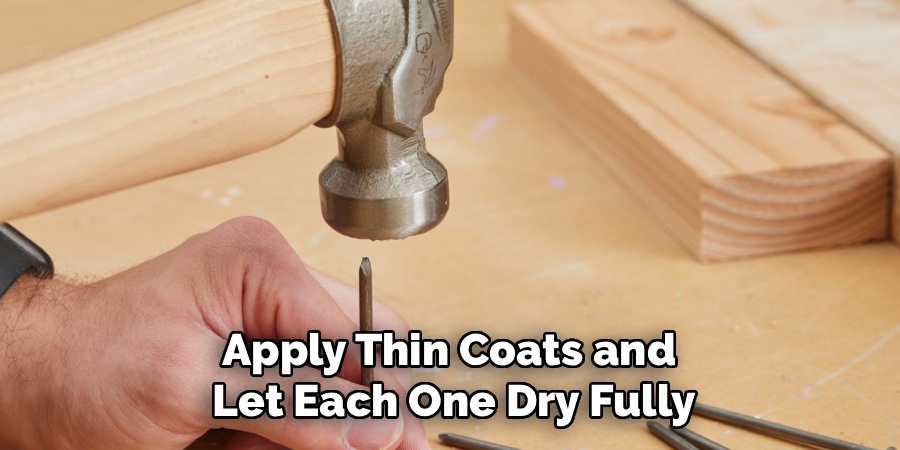 Apply Thin Coats and
Let Each One Dry Fully