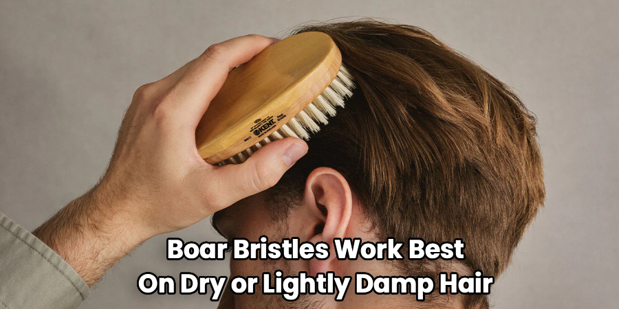 Boar Bristles Work Best
On Dry or Lightly Damp Hair