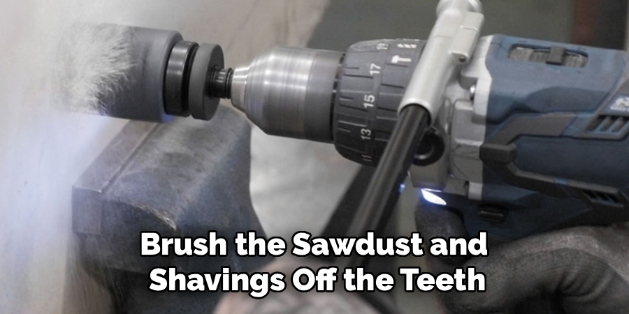 Brush the Sawdust and
Shavings Off the Teeth