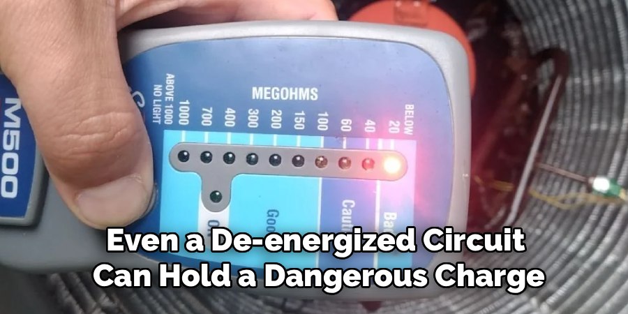 Even a De-energized Circuit 
Can Hold a Dangerous Charge