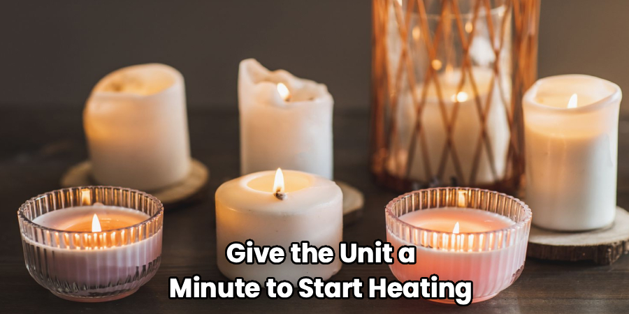 Give the Unit a Minute to Start Heating
