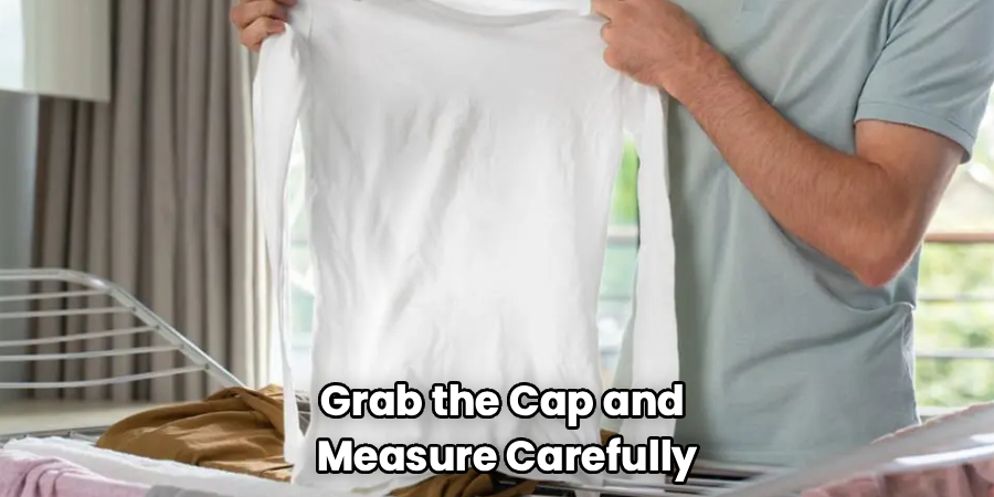 Grab the cap and measure carefully