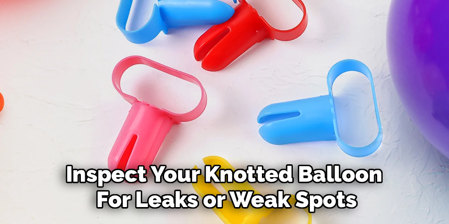Inspect Your Knotted Balloon 
For Leaks or Weak Spots