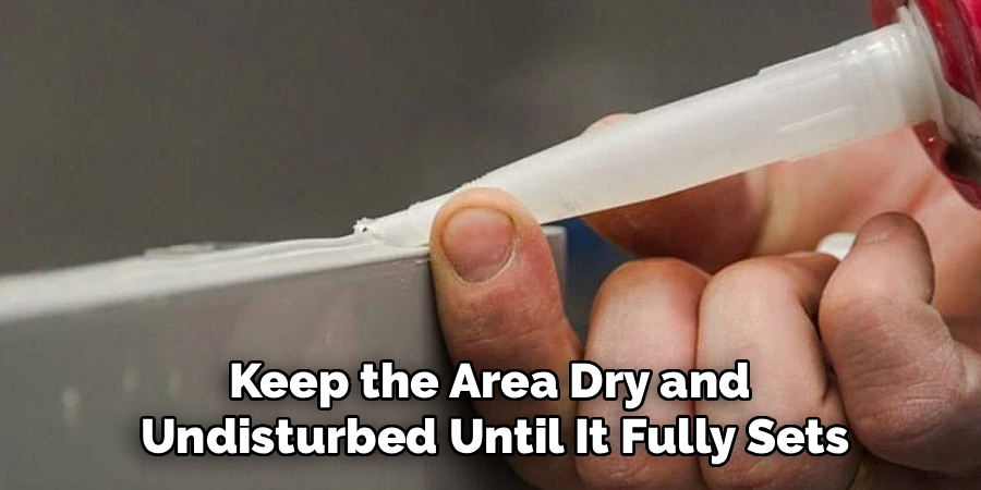 Keep the Area Dry and 
Undisturbed Until It Fully Sets