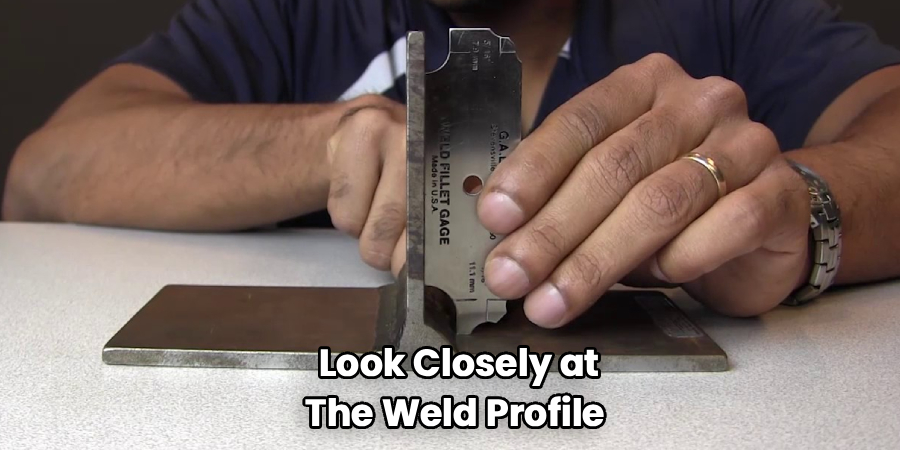 Look Closely at
The Weld Profile 