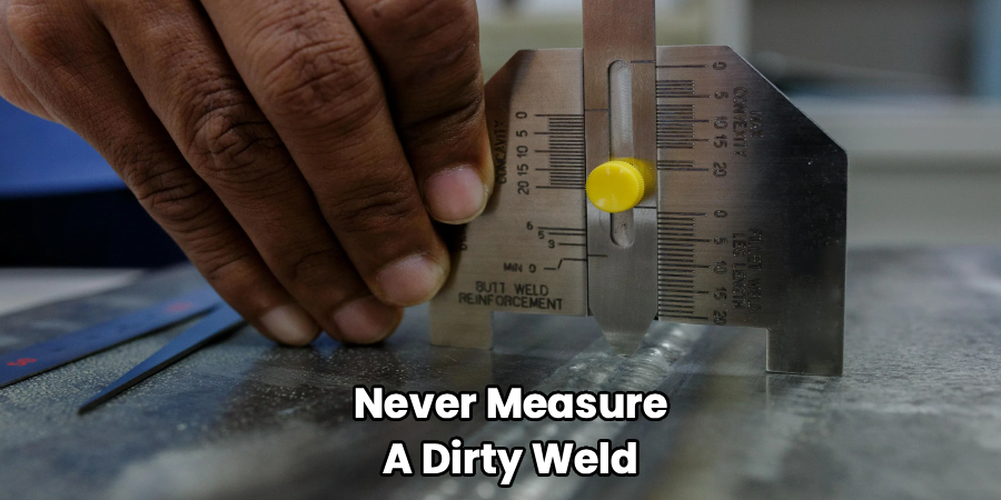 Never Measure
A Dirty Weld
