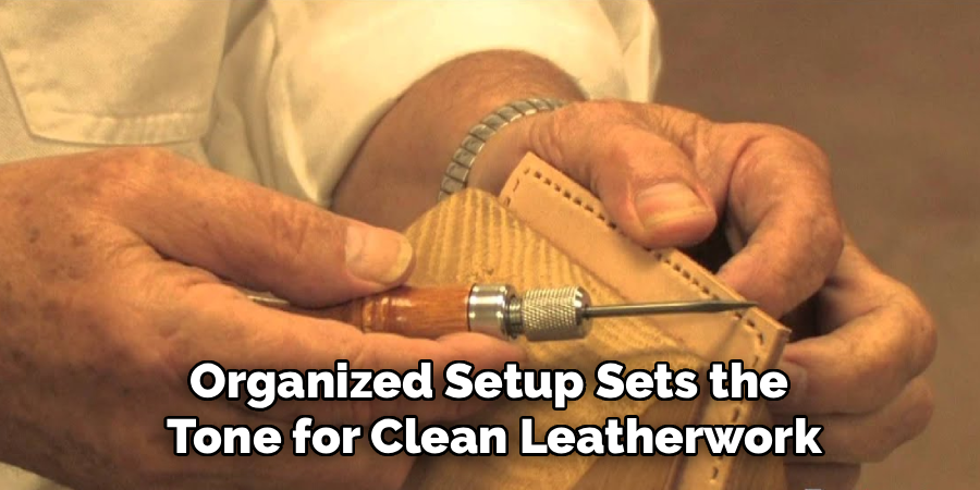 Organized Setup Sets the
Tone for Clean Leatherwork