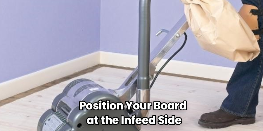 Position Your Board
at the Infeed Side