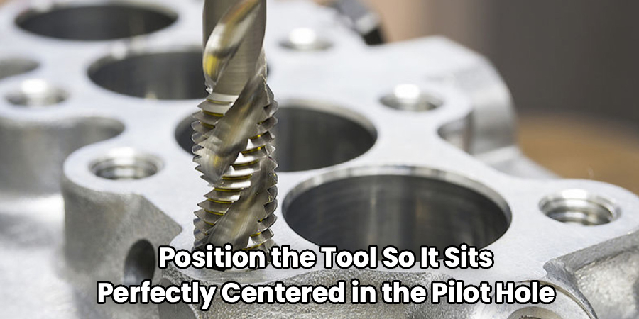 Position the Tool So It Sits
Perfectly Centered in the Pilot Hole