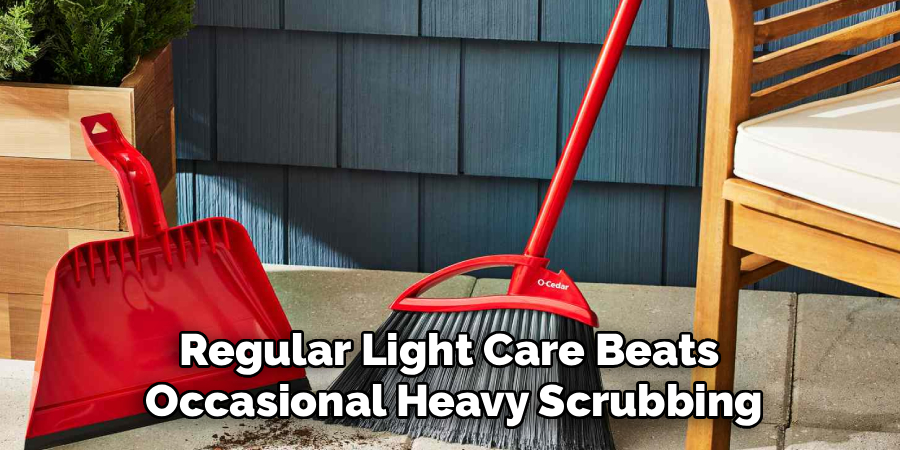 Regular Light Care Beats 
Occasional Heavy Scrubbing