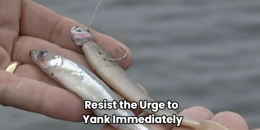 Resist the Urge to
Yank Immediately