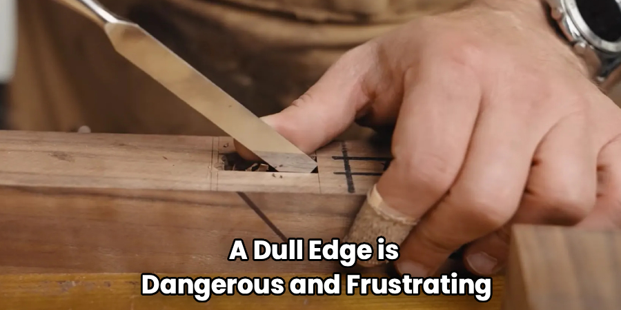 A Dull Edge is
Dangerous and Frustrating