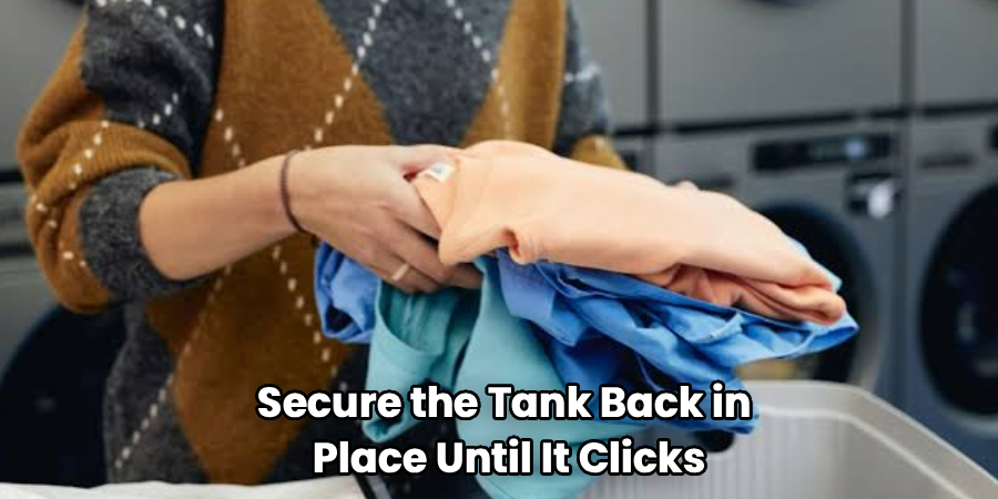 Secure the Tank Back in
Place Until It Clicks