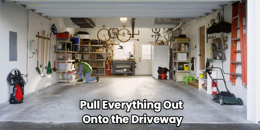 Pull Everything Out 
Onto the Driveway