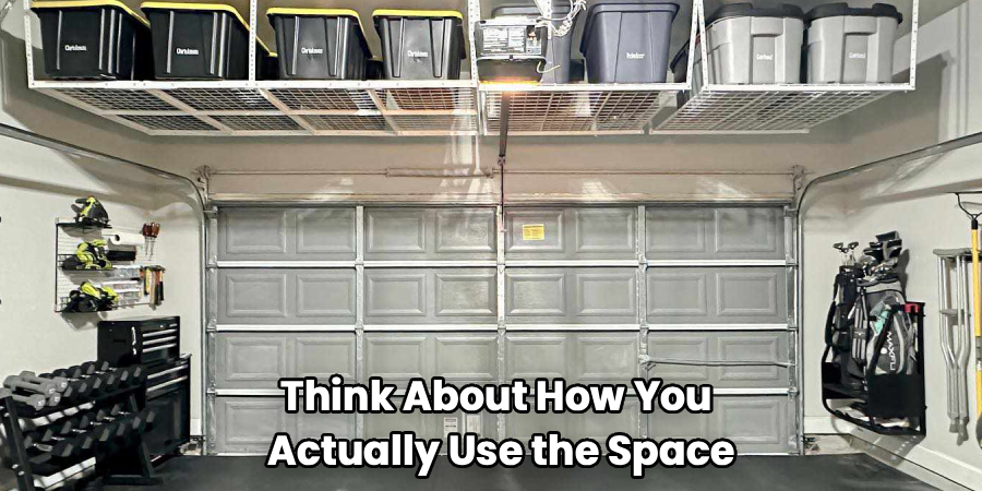 Think About How You 
Actually Use the Space