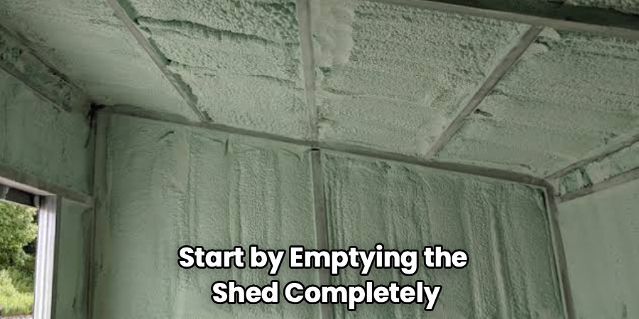 Start by Emptying the
Shed Completely
