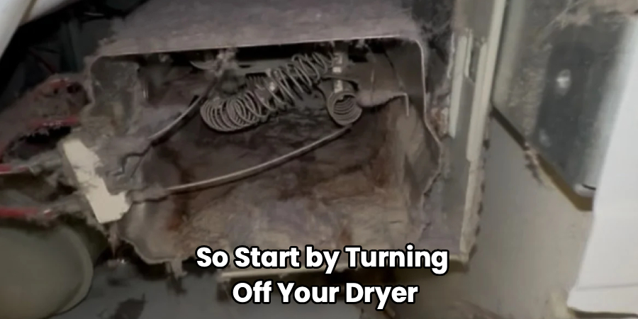 So Start by Turning
Off Your Dryer