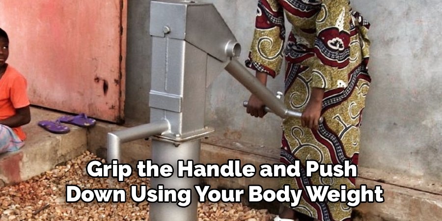 Grip the Handle and Push 
Down Using Your Body Weight