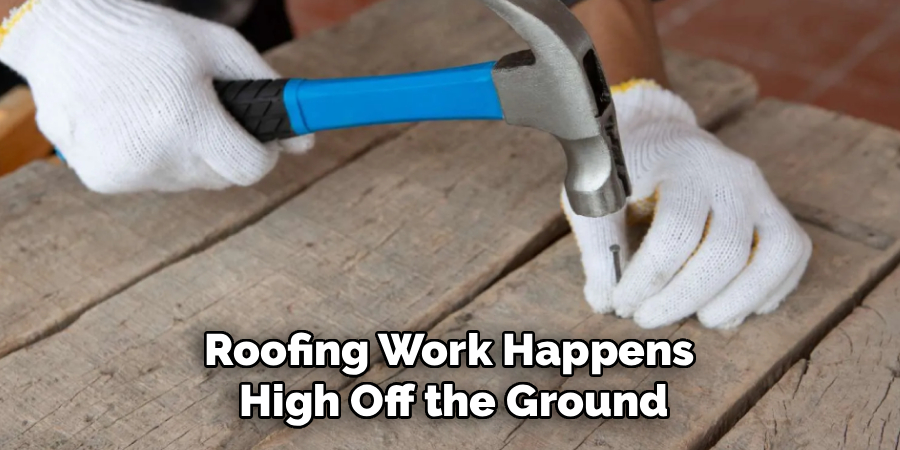 Roofing Work Happens
High Off the Ground