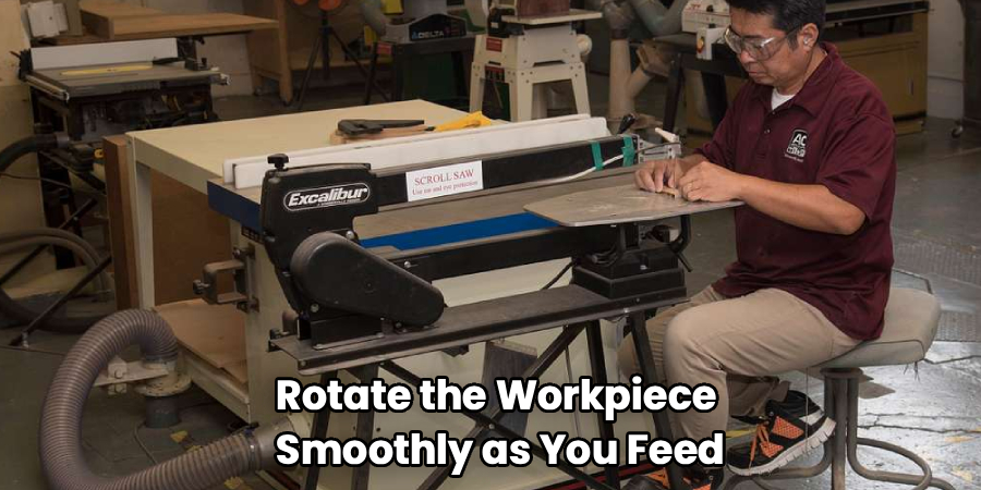 Rotate the Workpiece
Smoothly as You Feed