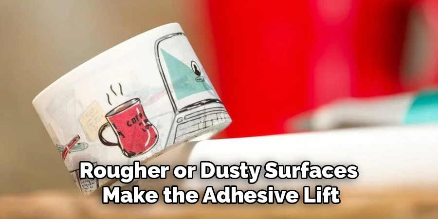 Rougher or Dusty Surfaces
Make the Adhesive Lift