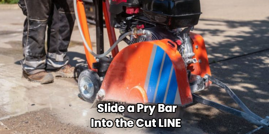 Slide a Pry Bar
Into the Cut LINE