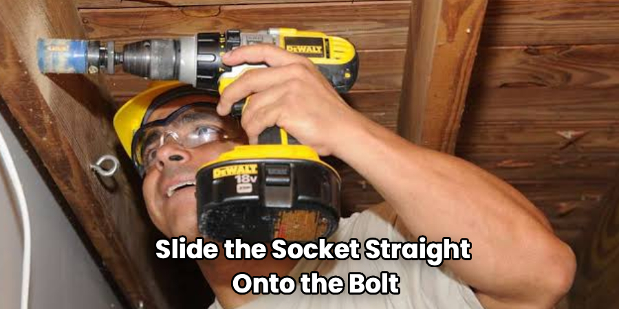 Slide the Socket Straight
Onto the Bolt