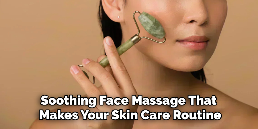 Soothing Face Massage That 
Makes Your Skin Care Routine