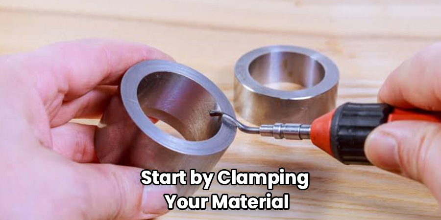 Start by Clamping
 Your Material