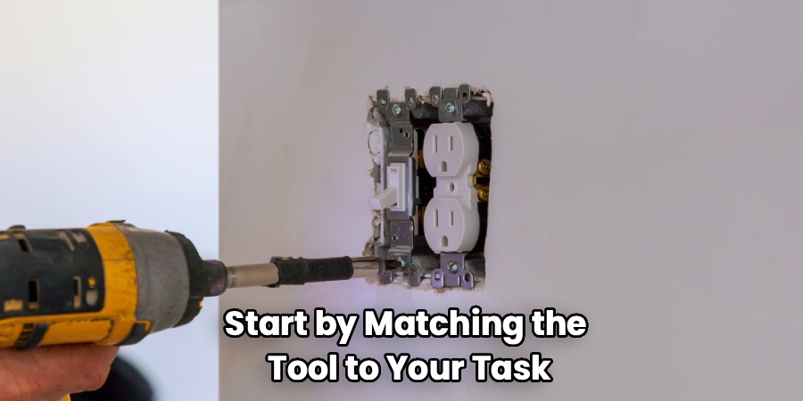 Start by Matching the
Tool to Your Task