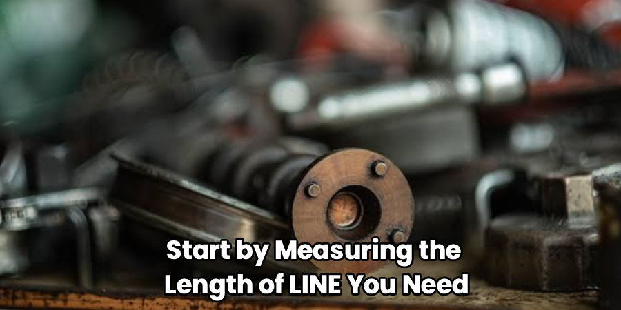 Start by Measuring the
Length of LINE You Need