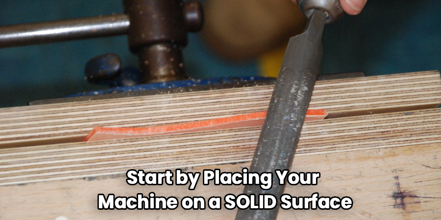 Start by Placing Your
Machine on a SOLID Surface
