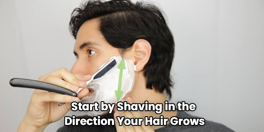 Start by Shaving in the
Direction Your Hair Grows
