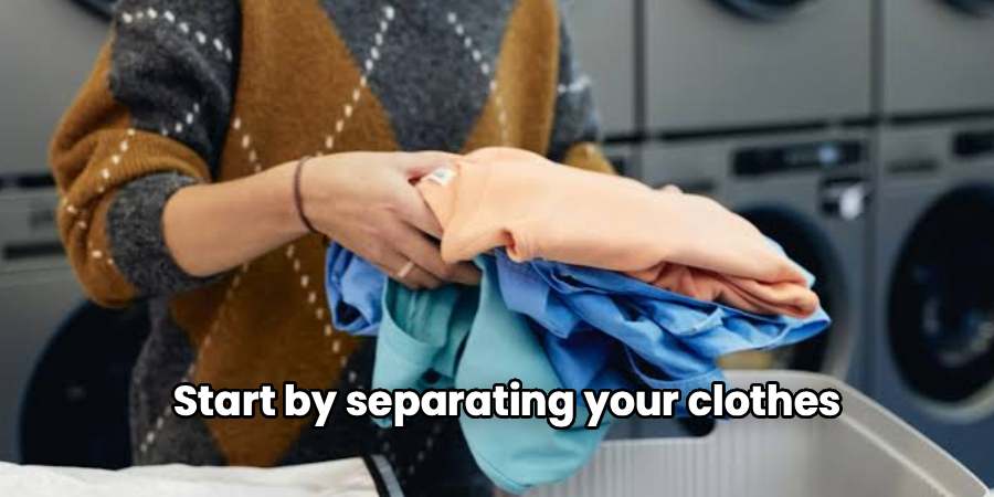 Start by separating your clothes