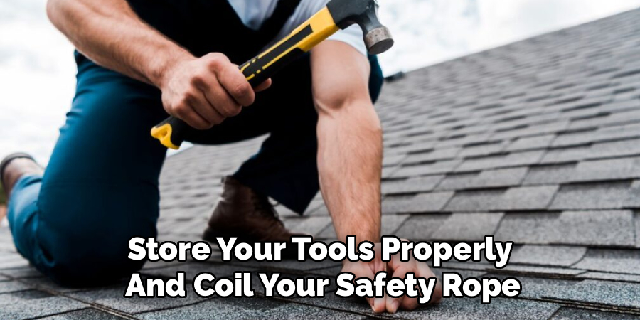 Store Your Tools Properly
And Coil Your Safety Rope