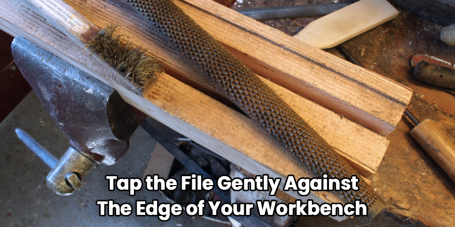 Tap the File Gently Against
The Edge of Your Workbench