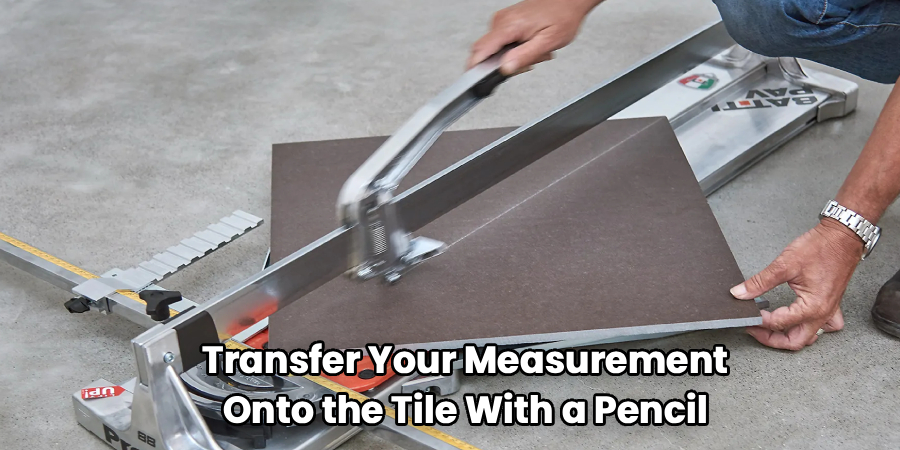 Transfer Your Measurement
Onto the Tile With a Pencil