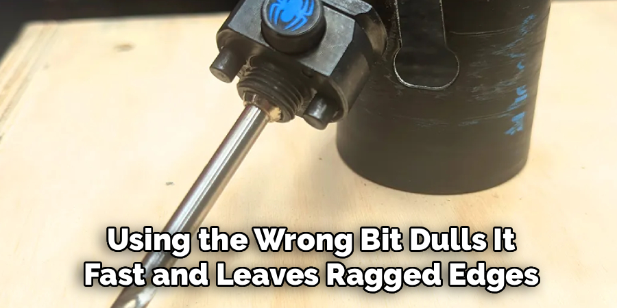 Using the Wrong Bit Dulls It
Fast and Leaves Ragged Edges