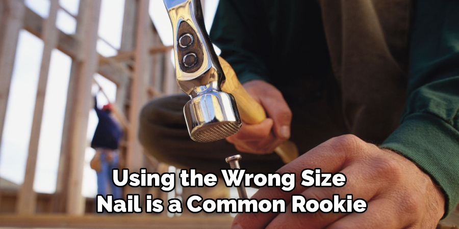 Using the Wrong Size
Nail is a Common Rookie