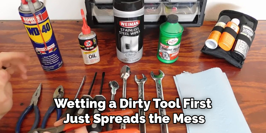 Wetting a Dirty Tool First
Just Spreads the Mess