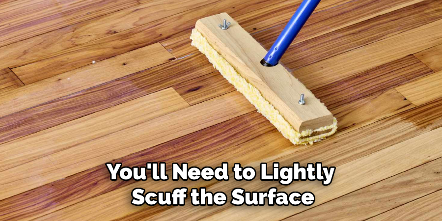 You'll Need to Lightly 
Scuff the Surface