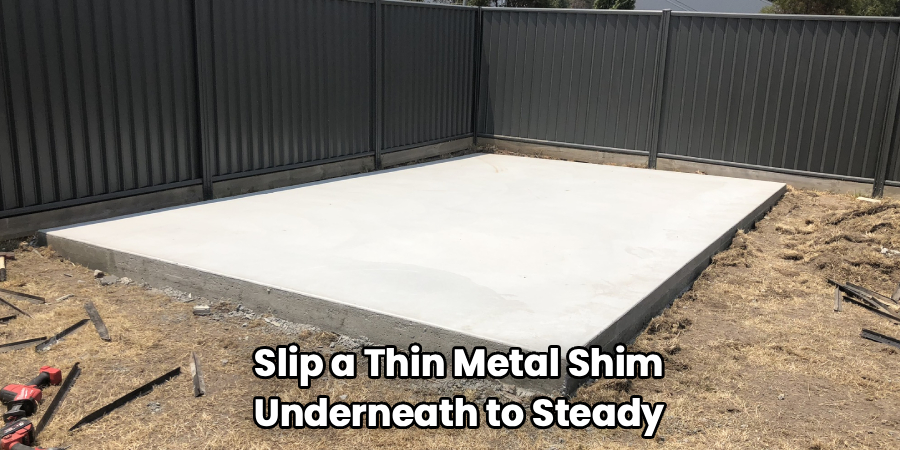 Slip a Thin Metal Shim
Underneath to Steady