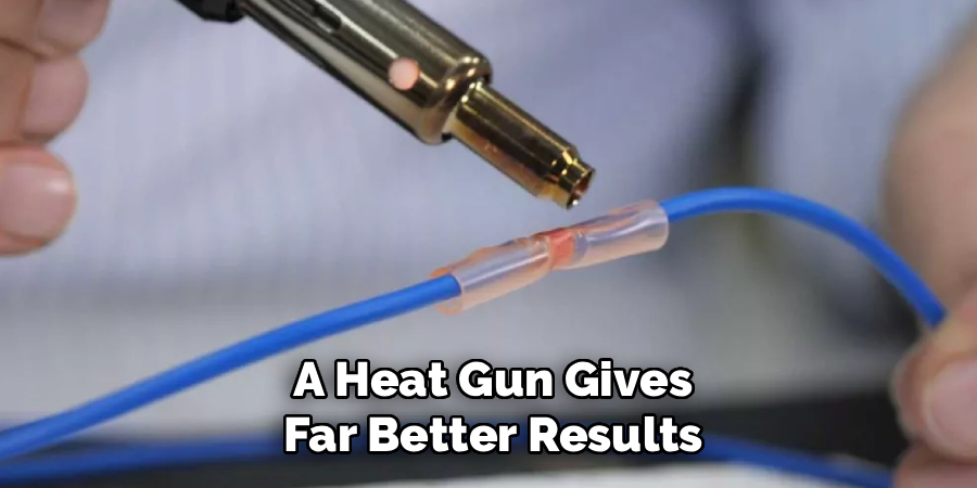 A Heat Gun Gives
Far Better Results