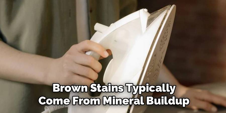 Brown Stains Typically
Come From Mineral Buildup