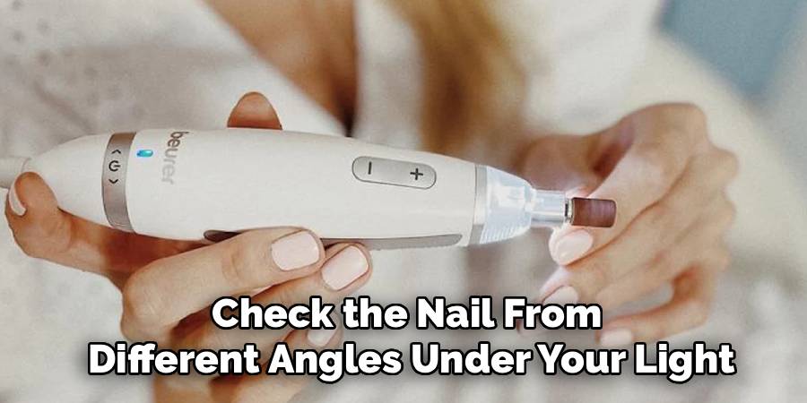 Check the Nail From
Different Angles Under Your Light